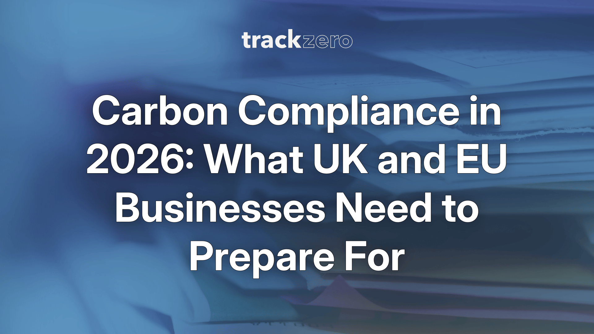 Carbon Compliance in 2026: What UK and EU Businesses Need to Prepare For